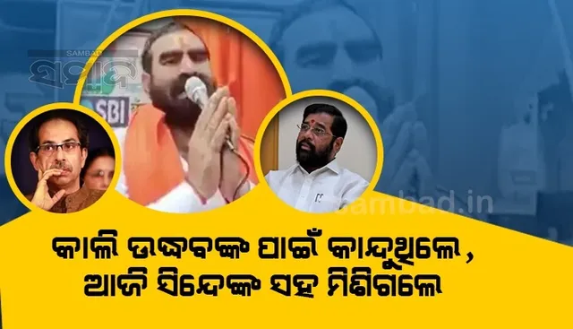 ସପ୍ତାହେ ପୂର୍ବରୁ ଠାକରେଙ୍କ ପାଇଁ କାନ୍ଦି କାନ୍ଦି ସମର୍ଥନ ମାଗୁଥିବା ବିଧାୟକ ସିନ୍ଦେ ଗୋଷ୍ଠୀରେ ସାମିଲ
