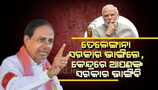 ବିଜେପିକୁ କେସିଆରଙ୍କ ଚ୍ୟାଲେଞ୍ଜ: ମୋ ସରକାର ଭାଙ୍ଗିଲେ ମୁଁ କେନ୍ଦ୍ରରେ ଆପଣଙ୍କ ସରକାରକୁ ଭାଙ୍ଗିଦେବି