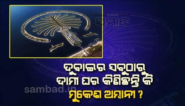 ଦୁବାଇର ସବୁଠାରୁ ଦାମୀ ଘର କିଣିଛନ୍ତି କି ମୁକେଶ ଅମ୍ବାନି ?
