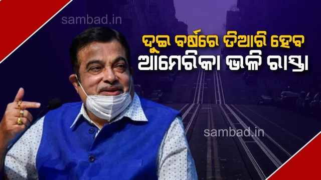 ଆମ ପାଖରେ ଟଙ୍କାର ଅଭାବ ନାହିଁ, ୨ବର୍ଷ ଭିିତରେ ଆମେରିକା ଭଳି ରାସ୍ତା ତିଆରି କରିଦେବୁ: ନିତିନ ଗଡ଼କରୀ