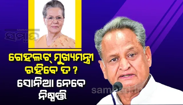 ସଭାପତି ଦୌଡ଼ରୁ ଓହରିଗଲେ ଅଶୋକ ଗେହଲଟ; ମୁଖ୍ୟମନ୍ତ୍ରୀ ପଦରେ ରହିବେ ନା ଯିବେ ? ୨ ଦିନ ଭିତରେ ନିଷ୍ପତ୍ତି ନେବେ ସୋନିଆ ଗାନ୍ଧୀ