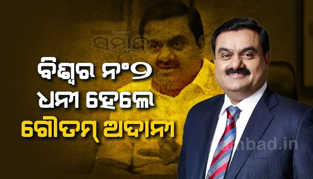 ଅଳ୍ପ ସମୟ ପାଇଁ ବିଶ୍ବର ନଂ୨ ଧନୀ ହେଲେ ଗୌତମ୍ ଅଦାନୀ, ପୁଣି ନଂ୩କୁ ଖସିଲେ