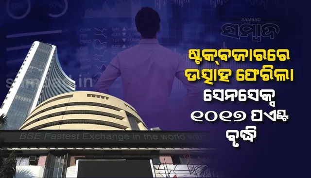 ଷ୍ଟକବଜାରରେ ଉତ୍ସାହ ଫେରିଲା : ସେନସେକ୍ସ ୧୦୧୭ ପଏଣ୍ଟ ବୃଦ୍ଧି