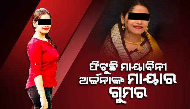 ଫିଟୁଛି ମାୟାବିନୀ ଅର୍ଚ୍ଚନାଙ୍କ ମାୟାର ଗୁମର