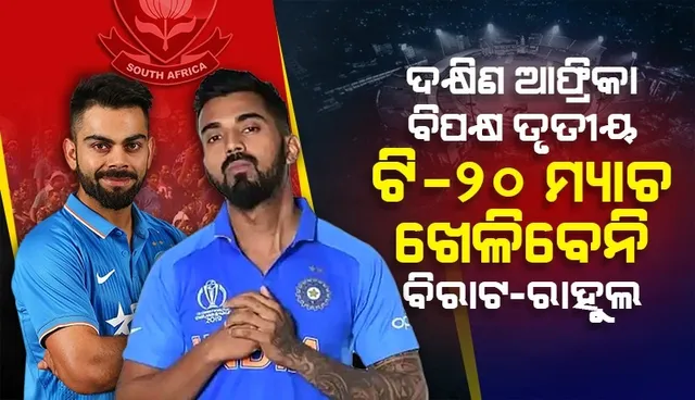 ଏହି କାରଣରୁ ଦକ୍ଷିଣ ଆଫ୍ରିକା ବିପକ୍ଷ ତୃତୀୟ ଟି-୨୦ ମ୍ୟାଚରୁ ବାଦ ପଡ଼ିଲେ ବିରାଟ କୋହଲି ଓ କେଏଲ ରାହୁଲ