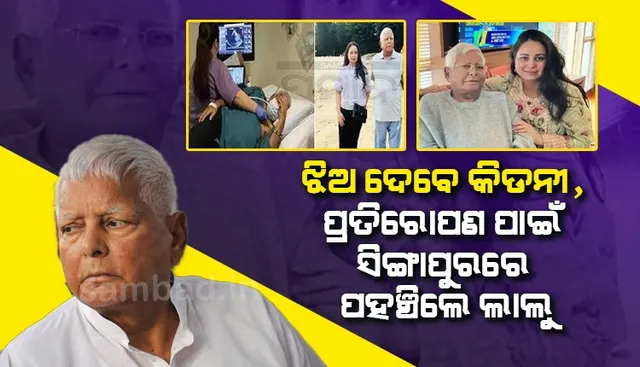 କିଡନୀ ପ୍ରତିରୋପଣ ପାଇଁ ସିଙ୍ଗାପୁରରେ ପହଞ୍ଚିଲେ ଲାଲୁ, ଝିଅ କ‌ଲେ ଭାବବିହ୍ବଳ ଟୁଇଟ