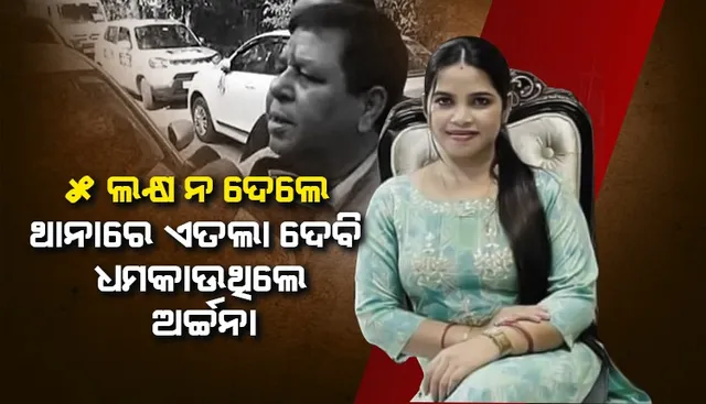 ଘରମାଲିକଙ୍କୁ ଘରଭଡ଼ା ନ ଦେଇ ଧମକ ଦେଉଥିଲେ ଅର୍ଚ୍ଚନା: ଓକିଲ