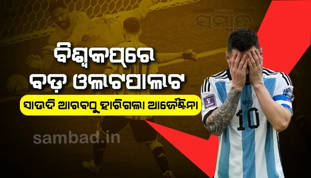 କତାର ବିଶ୍ବକପରେ ବଡ଼ ବିପର୍ଯ୍ୟୟ : ସାଉଦି ଆରବଠାରୁ ହାରିଲା ଆର୍ଜେଣ୍ଟିନା