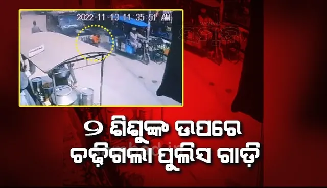 ରାସ୍ତା ପାର ହେଉଥିବା ବେଳେ ୨ଶିଶୁଙ୍କ ଉପରେ ଚଢ଼ିଗଲା ପୁଲିସ ଗାଡ଼ି