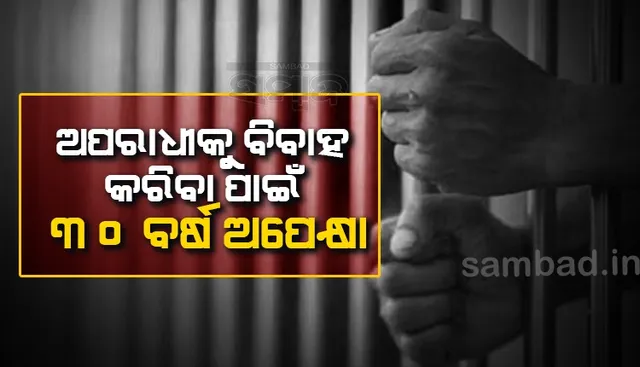 ଅପରାଧୀଙ୍କ ସହିତ ନିର୍ବନ୍ଧ ପରେ ବିବାହ ପାଇଁ ୩୦ବର୍ଷ ଅପେକ୍ଷା କରିବେ ମହିଳା!