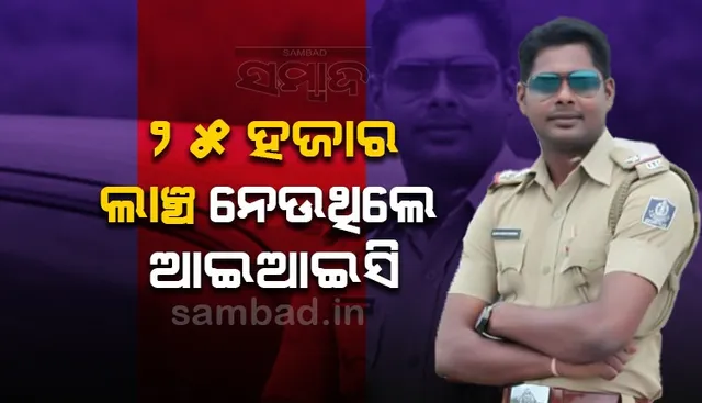 ମାମଲାର ରଫାଦଫା କରିବାକୁ ଥାନାବାବୁ ନେଉଥିଲେ ୨୫ ହଜାର, ମାଡ଼ିବସିଲା ଭିଜିଲାନ୍ସ