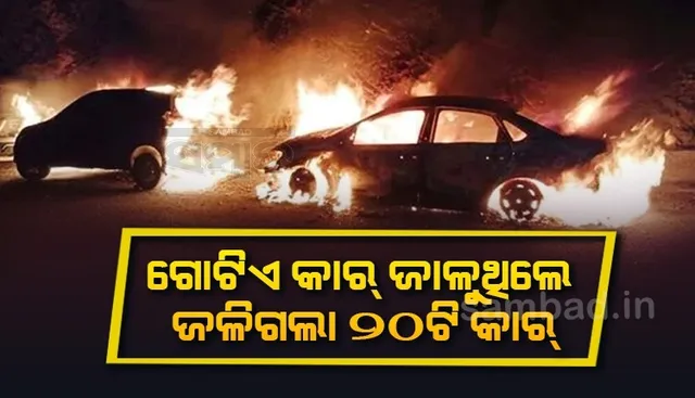 ପ୍ରତିଶୋଧ ନେବାକୁ ଗୋଟିଏ କାରରେ ନିଆଁ ଲଗାଇଥିଲେ, ଜଳିଗଲା ୨୦ କାର୍