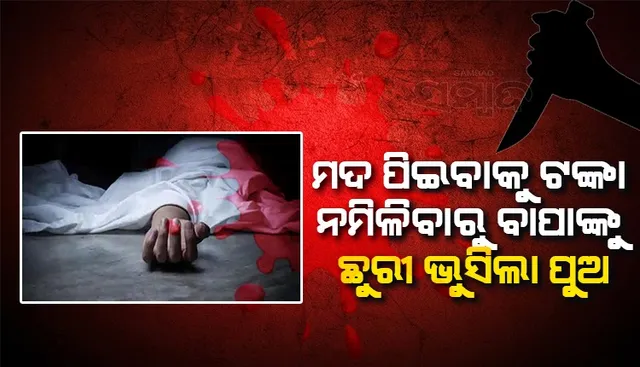 ନୂଆବର୍ଷରେ ହତ୍ୟା: ମଦ ପିଇବାକୁ ଟଙ୍କା ନ ଦେବାରୁ ବାପାଙ୍କୁ ହତ୍ୟା କଲା ପୁଅ