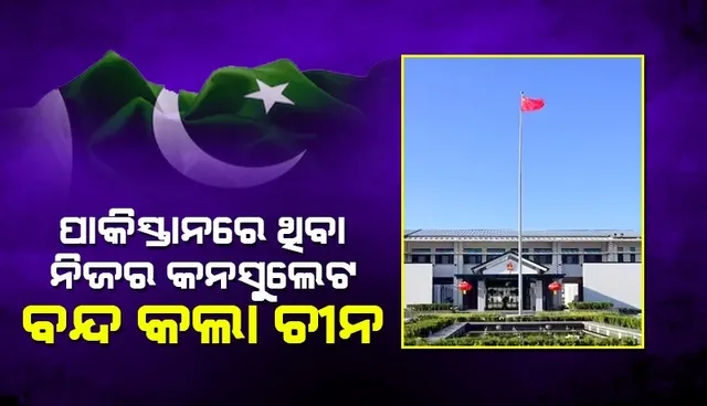 ପାକିସ୍ତାନରେ ଥିବା ନିଜର ବାଣିଜ୍ୟ ଦୂତାବାସ ବନ୍ଦ କଲା ଚୀନ