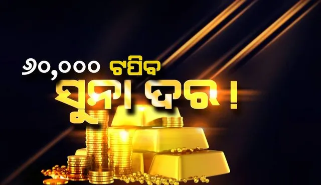ଆସନ୍ତା ସପ୍ତାହରେ ୬୦,୦୦୦ ଟପିବ ସୁନା ଦର !