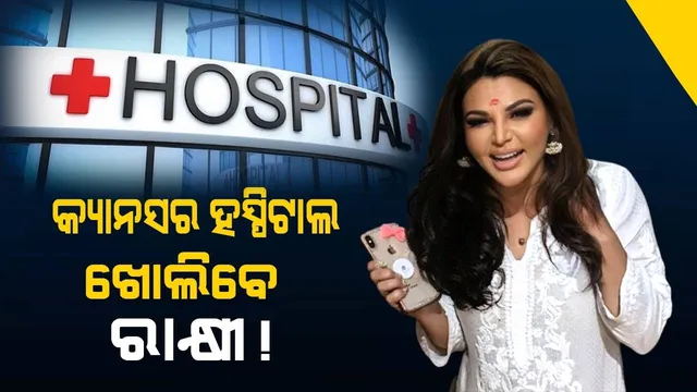 କ୍ୟାନସର ହସ୍ପିଟାଲ ଖୋଲିବା ପାଇଁ ଉପବାସ କରୁଛନ୍ତି ରାକ୍ଷୀ