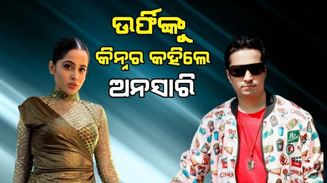 ଉର୍ଫି ଜଣେ କିନ୍ନର, ମୋ ପାଖରେ ଏହାର ପ୍ରମାଣ ଅଛି: ଫୈଜାନ ଅନସାରି