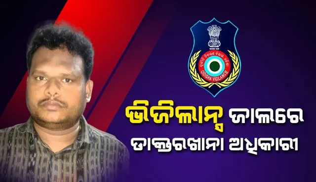 ବାପର ବ୍ୟବଚ୍ଛେଦ ରିପୋର୍ଟ ଦେବାକୁ ପୁଅଠୁ ନେଉଥିଲେ ଲାଞ୍ଚ୍‌: ଭିଜିଲାନ୍ସ ଜାଲରେ ପଡ଼ିଗଲେ ଡାକ୍ତରଖାନା ଅଧିକାରୀ