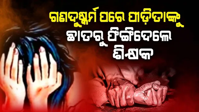 ନାବାଳିକା ଛାତ୍ରୀଙ୍କ ସହ ପ୍ରଥମେ ଗଣଦୁଷ୍କର୍ମ, ତାପରେ ପୀଡ଼ିତାଙ୍କୁ ବିଦ୍ୟାଳୟ ଛାତରୁ ଫିଙ୍ଗିଦେଲେ