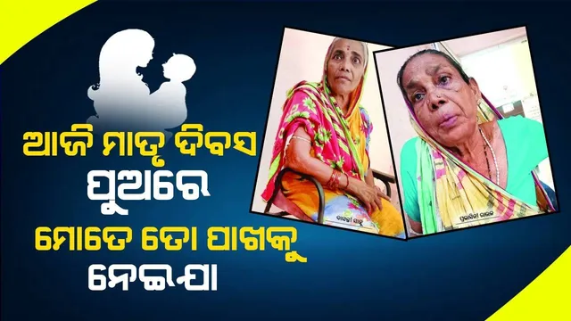ଆଜି ମାତୃ ଦିବସ: ‘ପୁଅରେ ମୋତେ ତୋ ପାଖକୁ ନେଇଯା’
