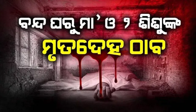 ସମ୍ବଲପୁରରେ ଗଣହତ୍ୟା: ବନ୍ଦ ଘରୁ ମିଳିଲା ମା’, ୨ ଶିଶୁଙ୍କ ମୃତଦେହ