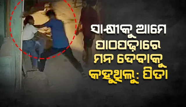 ଦିଲ୍ଲୀର ନାବାଳିକା ହତ୍ୟାକାଣ୍ଡ: ସାକ୍ଷୀକୁ ଆମେ ପାଠପଢ଼ାରେ ମନ ଦେବାକୁ କହୁଥିଲୁ: ପିତା