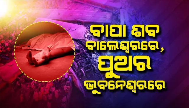 ବାପା ଶବ ବାଲେଶ୍ବରରେ, ପୁଅର ଭୁବନେଶ୍ବରରେ