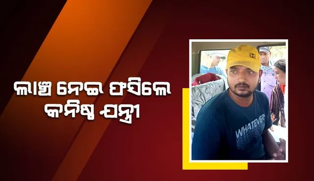 ୧୦ ହଜାର ଟଙ୍କା ଲାଞ୍ଚ ନେଇ ଭିଜିଲାନ୍ସ ହାତରେ ଧରାପଡ଼ିଲେ କନିଷ୍ଠ ଯନ୍ତ୍ରୀ