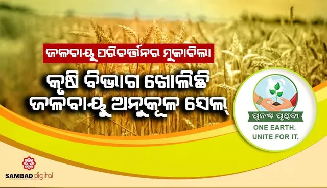 ଜଳବାୟୁ ପରିବର୍ତ୍ତନର ମୁକାବିଲା: କୃଷି ବିଭାଗ ଖୋଲିଛି ଜଳବାୟୁ ଅନୁକୂଳ ସେଲ୍‌