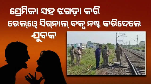 ପ୍ରେମିକା ସହିତ ଝଗଡ଼ା କରି ରାଗରେ ରେଲ୍‌ୱେ ସିଗ୍‌ନାଲ୍‌ ବକ୍ସ୍‌ ନଷ୍ଟ କରିଦେଲେ ଯୁବକ