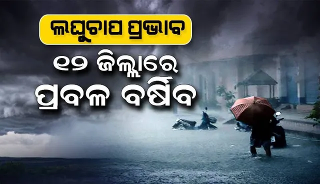 ଲଘୁଚାପ: ୨୪ ଘଣ୍ଟା ମଧ୍ୟରେ ରାଜ୍ୟର ୪ ଜିଲ୍ଲାରେ ପ୍ରବଳରୁ ଅତି ପ୍ରବଳ ବର୍ଷା; ୮ ଜିଲ୍ଲାରେ ପ୍ରବଳ ବର୍ଷା