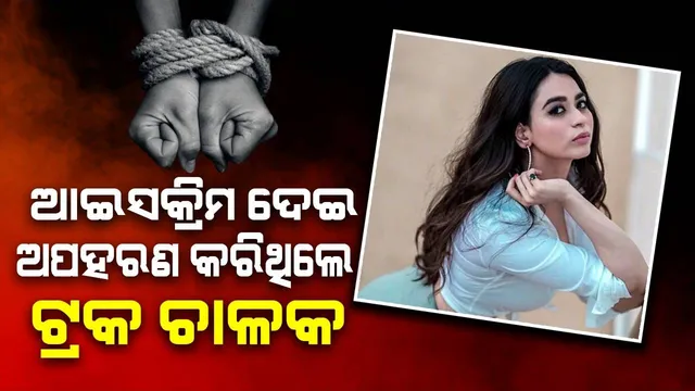 ଆଇସକ୍ରିମ ଦେଇ ଅପହରଣ କରିଥିଲେ ଟ୍ରକ ଚାଳକ; ଅଭିନେତ୍ରୀ ସୌନ୍ଦର୍ଯ୍ୟା ଶର୍ମା କଲେ ଚାଞ୍ଚଲ୍ୟକର ଖୁଲାସା