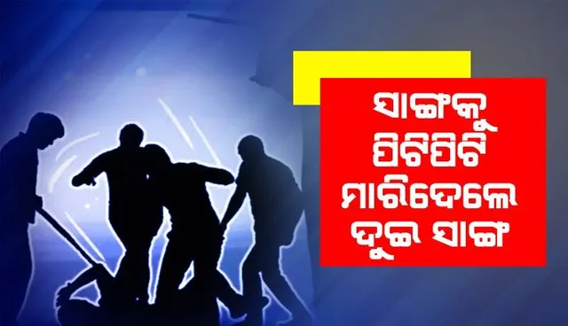 ଲୁହା ରଡ଼ରେ ପିଟିପିଟି ସାଙ୍ଗକୁ ମାରିଦେଲେ ଦୁଇ ସାଙ୍ଗ