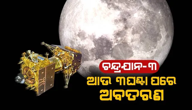 ଆଉ ୩ ଘଣ୍ଟା ପରେ ‘ଚନ୍ଦ୍ରଯାନ-୩’ର ଅବତରଣ : ଉପଯୁକ୍ତ ସ୍ଥାନ ବାଛିଲେ ‘ଇସ୍ରୋ’ ବୈଜ୍ଞାନିକ