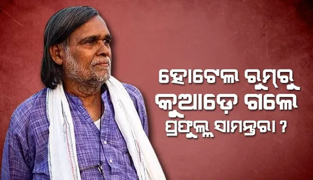 ସାମ୍ବାଦିକ ସମ୍ମିଳନୀ ପୂର୍ବରୁ ହୋଟେଲ ରୁମ୍‌ରୁ କୁଆଡ଼େ ଗଲେ ପ୍ରଫୁଲ୍ଲ ସାମନ୍ତରା?