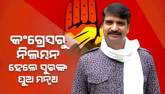 ସୁରଙ୍କ ପୁଅ ମନ୍ମଥଙ୍କୁ ନିଲମ୍ବନ କଲା କଂଗ୍ରେସ