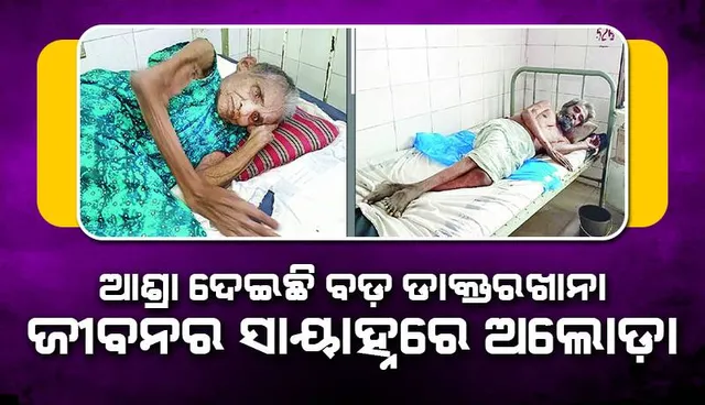 ଆଶ୍ରା ଦେଇଛି ବଡ଼ ଡାକ୍ତରଖାନା: ଜୀବନର ସାୟାହ୍ନରେ ଅଲୋଡ଼ା