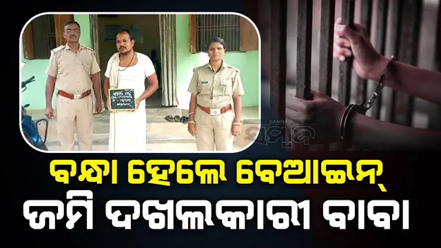 ବେଆଇନ୍ ଭାବେ ଗଛ କାଟିବା ଓ ଜଙ୍ଗଲ ଜମି ଜବରଦଖଲ ଅଭିଯୋଗ: ବାବା ଗିରଫ