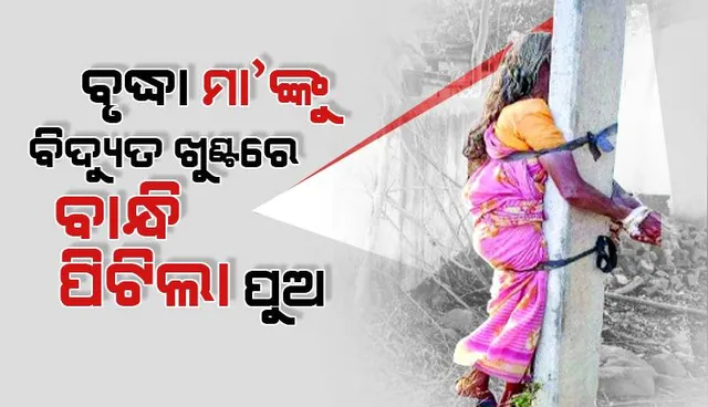 ବୃଦ୍ଧା ମାଙ୍କୁ ବିଦ୍ୟୁତ୍‌ ଖୁଣ୍ଟରେ ବାନ୍ଧି ପିଟିଥିବା ପୁଅକୁ ବାନ୍ଧିଲା ପୁଲିସ