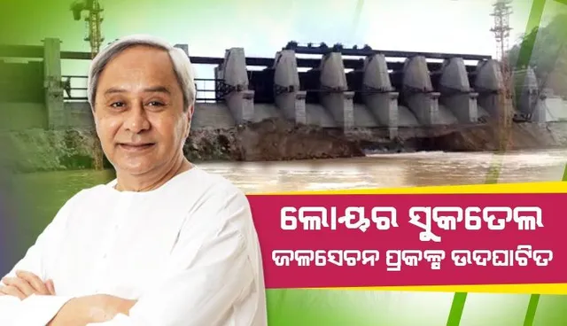 ଲୋୟର ସୁକତେଲ ଜଳସେଚନ ପ୍ରକଳ୍ପ ଲୋକାର୍ପିତ: ଲୋକାର୍ପଣ କଲେ ମୁଖ୍ୟମନ୍ତ୍ରୀ