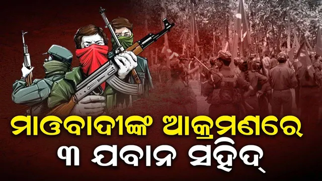 ମାଓବାଦୀଙ୍କ ଗୁଳିରେ ୩ ଯବାନ ସହିଦ, ୧୪ ଗୁରୁତରଙ୍କୁ ଡାକ୍ତରଖାନାରେ ଭର୍ତ୍ତି