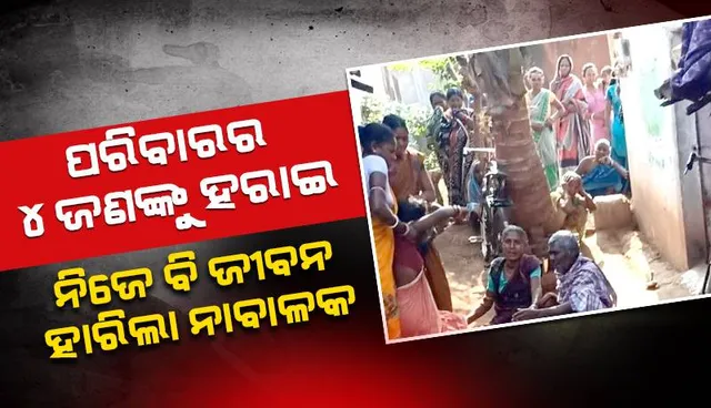 ପରିବାରର ୪ଜଣଙ୍କୁ ହରାଇ ଗଭୀର ମାନସିକ ଆଘାତ ପାଇଲା ନାବାଳକ: ନିଜେ ବି ହାରିଲା ଜୀବନ