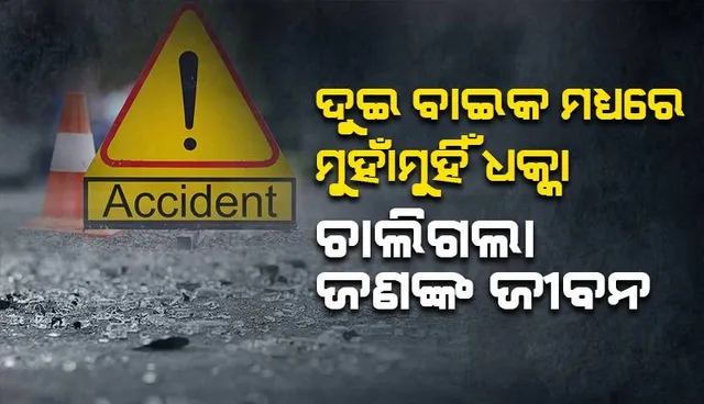 ଦୁଇ ବାଇକ୍ ମଧ୍ୟରେ ମୁହାଁମୁହିଁ ଧକ୍କା: ଜଣେ ମୃତ, ୨ ଗୁରୁତର