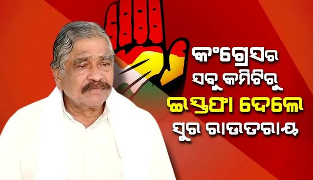 କଥା ରଖିଲାନି ପୁଅ, କଂଗ୍ରେସର ସବୁ କମିଟିରୁ ଇସ୍ତଫା ଦେଲେ ବିଧାୟକ ସୁର ରାଉତରାୟ