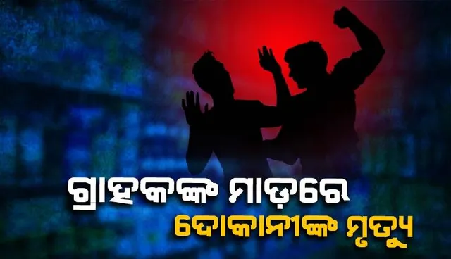 ଗ୍ରାହକଙ୍କ ମାଡ଼ରେ ଚାଲିଗଲା ଦୋକାନୀଙ୍କ ଜୀବନ
