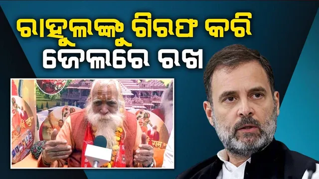 ରାହୁଲଙ୍କୁ ଗିରଫ କରି ଜେଲରେ ରଖ: ରାମମନ୍ଦିର ମୁଖ୍ୟ ପୁରୋହିତ...