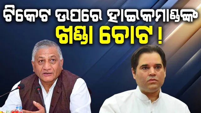 ଭି.କେ ସିଂ-ବରୁଣ ଗାନ୍ଧୀଙ୍କ ଟିକେଟ ଉପରେ ହାଇକମାଣ୍ଡଙ୍କ ଖଣ୍ଡା ଚୋଟ !