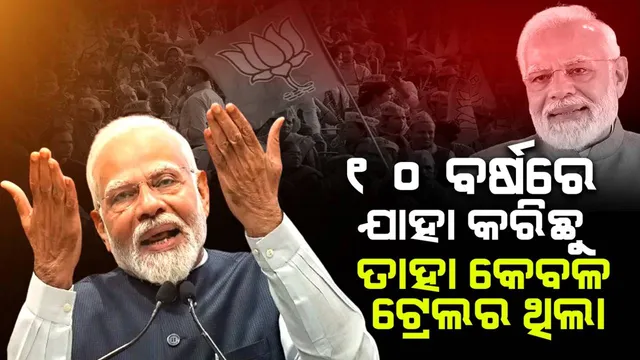 ୧୦ ବର୍ଷରେ ଯାହା କରିଛୁ ତାହା କେବଳ ଟ୍ରେଲର ଥିଲା : ମୋଦୀ