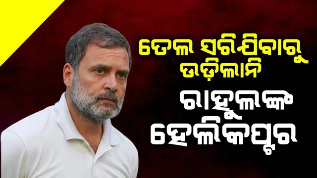 ତେଲ ସରିଯିବାରୁ ଉଡ଼ିଲାନି ରାହୁଲଙ୍କ ହେଲିକପ୍ଟର