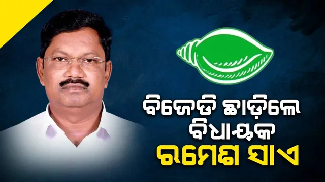 ଦିନକ ଭିତରେ ବିଜେଡି ଛାଡ଼ିଲେଣି ଦୁଇ ବିଧାୟକଙ୍କ ସମେତ ୬ ଜଣ, ଶଙ୍ଖ ଫୁଙ୍କିବେନି ରମେଶ ସାଏ